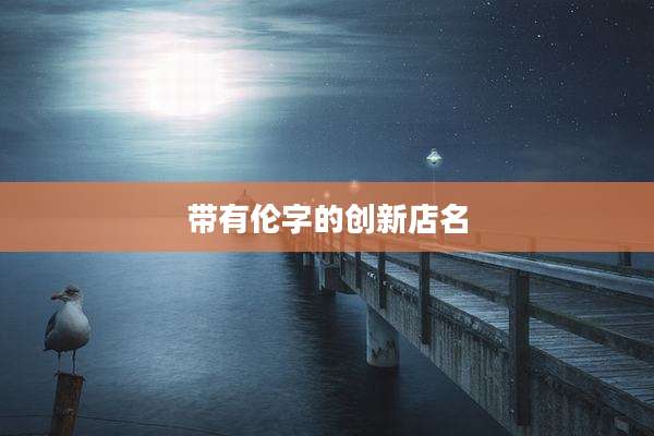 带有伦字的创新店名