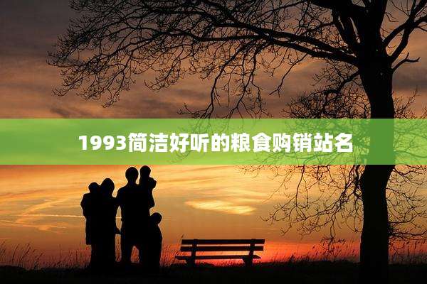1993简洁好听的粮食购销站名