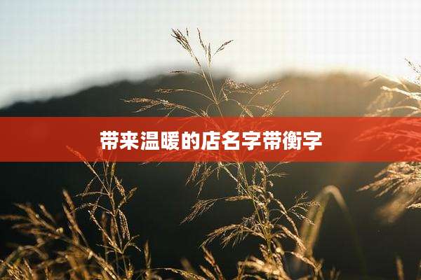 带来温暖的店名字带衡字