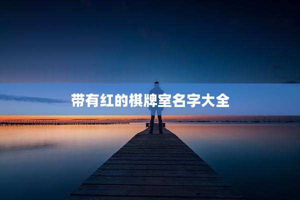 带有红的棋牌室名字大全