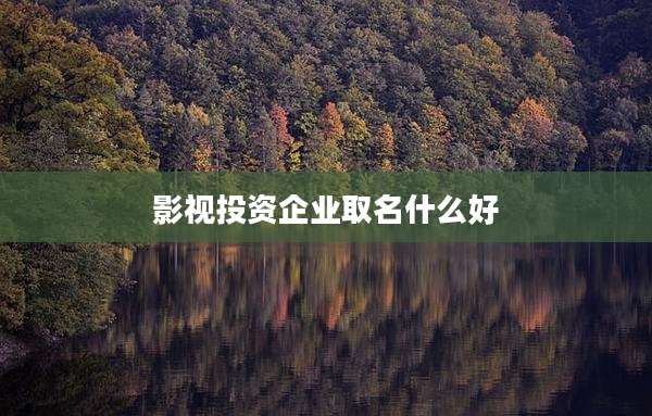 影视投资企业取名什么好
