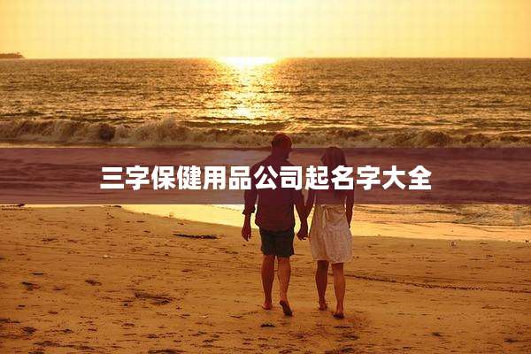 三字保健用品公司起名字大全
