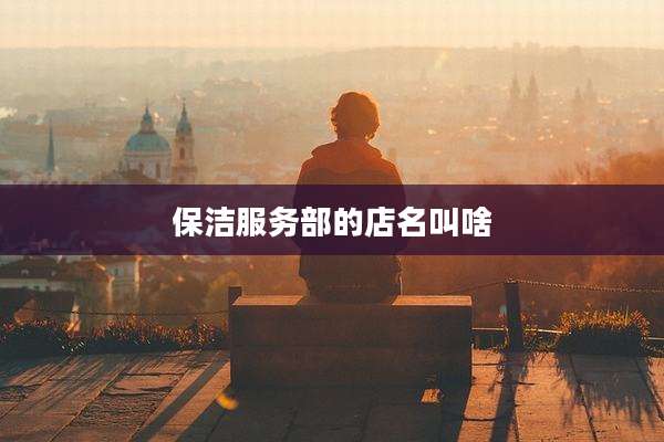 保洁服务部的店名叫啥