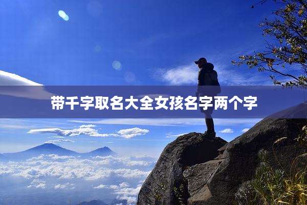 带千字取名大全女孩名字两个字