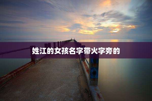 姓江的女孩名字带火字旁的