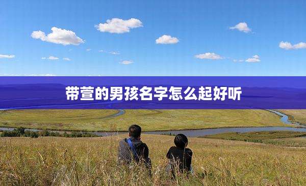 带萱的男孩名字怎么起好听