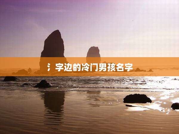 氵字边的冷门男孩名字
