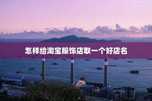 怎样给淘宝服饰店取一个好店名
