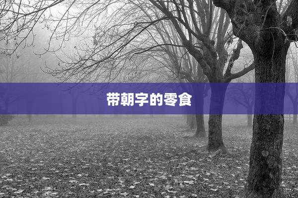 带朝字的零食