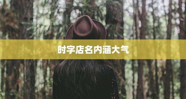 时字店名内涵大气