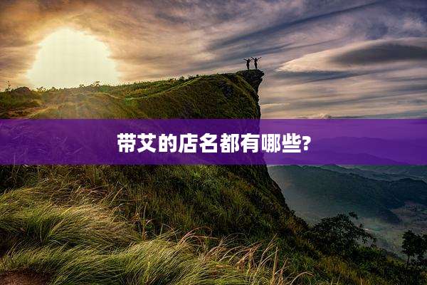 带艾的店名都有哪些?