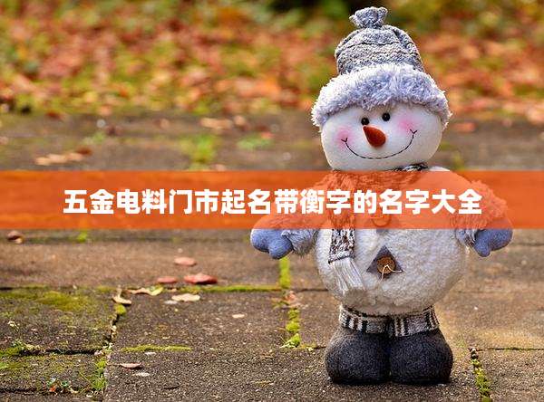 五金电料门市起名带衡字的名字大全