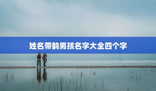 姓名带韵男孩名字大全四个字