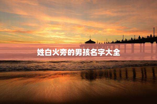 姓白火旁的男孩名字大全
