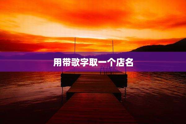 用带歌字取一个店名