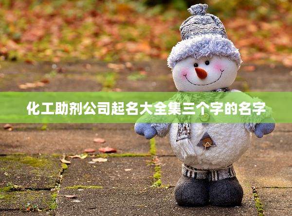 化工助剂公司起名大全集三个字的名字