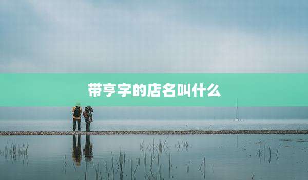 带亨字的店名叫什么