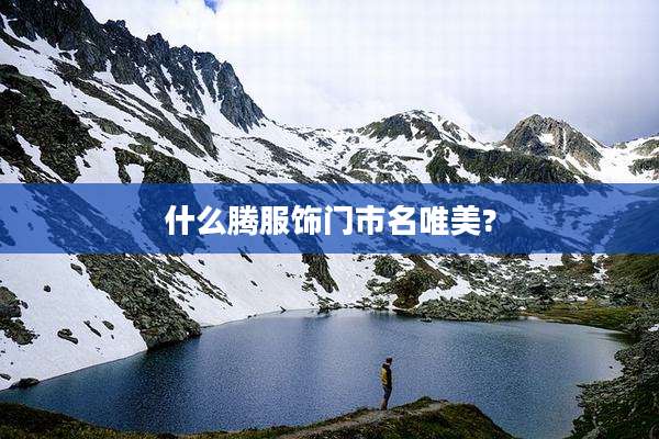 什么腾服饰门市名唯美?