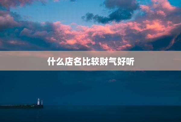 什么店名比较财气好听