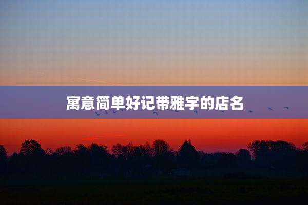 寓意简单好记带雅字的店名