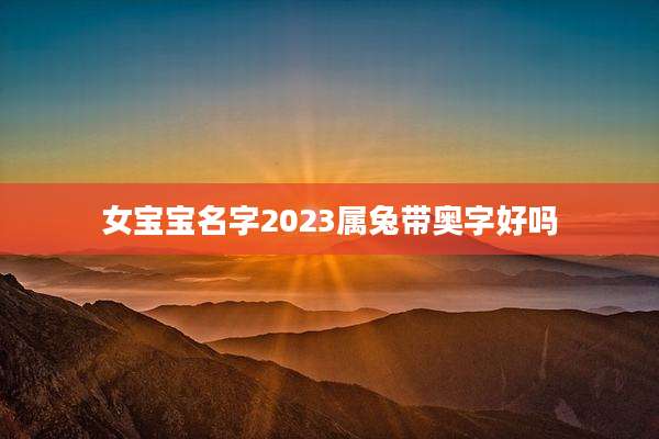 女宝宝名字2023属兔带奥字好吗