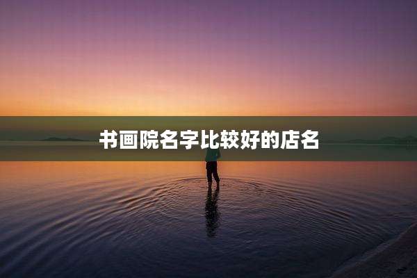 书画院名字比较好的店名