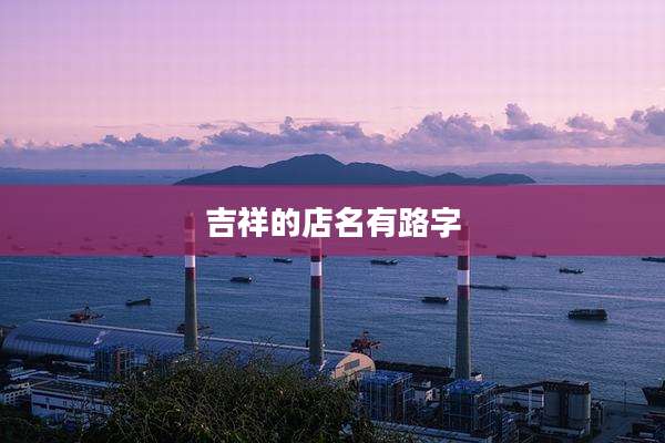 吉祥的店名有路字