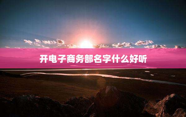 开电子商务部名字什么好听