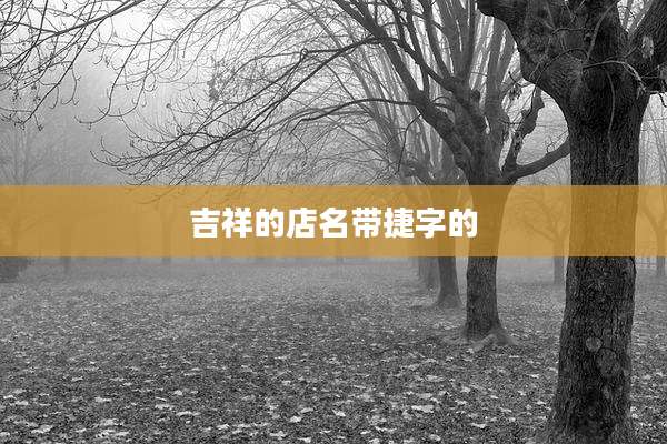 吉祥的店名带捷字的