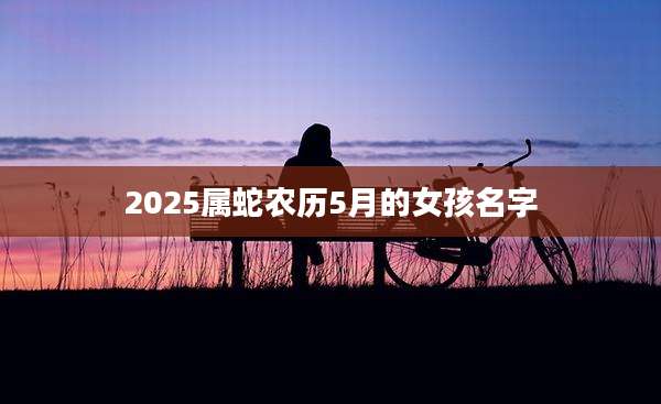 2025属蛇农历5月的女孩名字