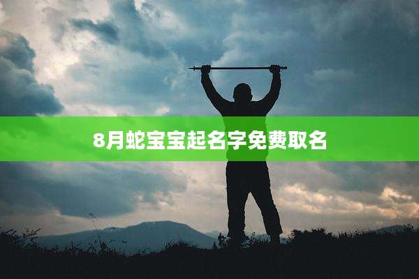 8月蛇宝宝起名字免费取名