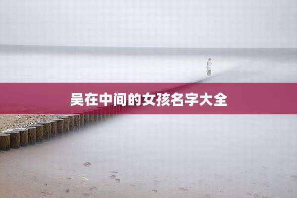 吴在中间的女孩名字大全