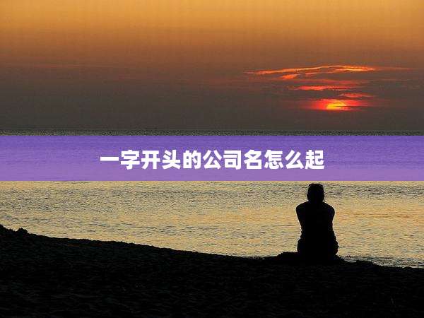 一字开头的公司名怎么起