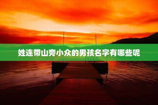 姓连带山旁小众的男孩名字有哪些呢