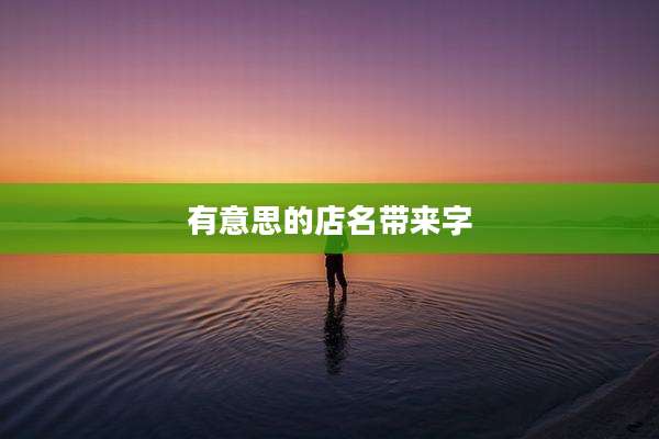 有意思的店名带来字