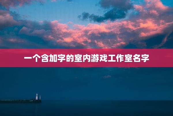 一个含加字的室内游戏工作室名字