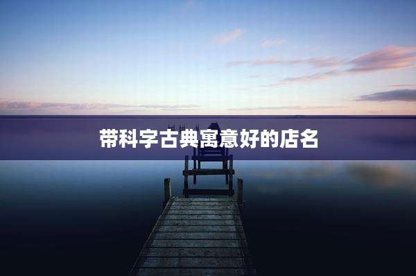 带科字古典寓意好的店名