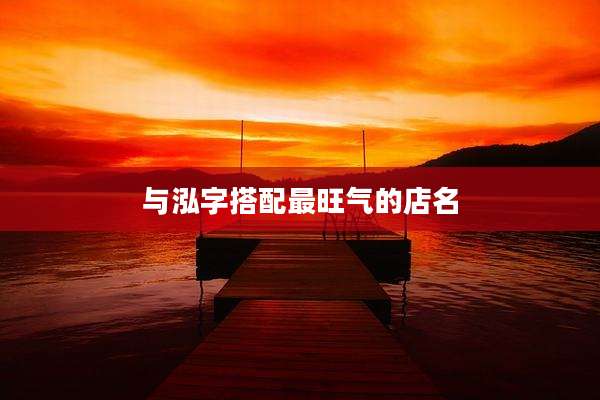与泓字搭配最旺气的店名