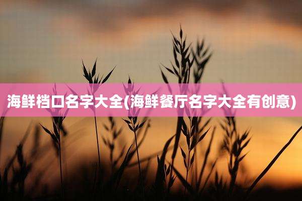 海鲜档口名字大全(海鲜餐厅名字大全有创意)