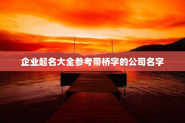 企业起名大全参考带桥字的公司名字