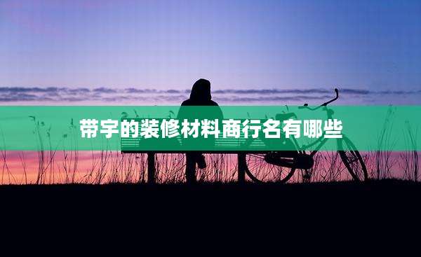 带宇的装修材料商行名有哪些