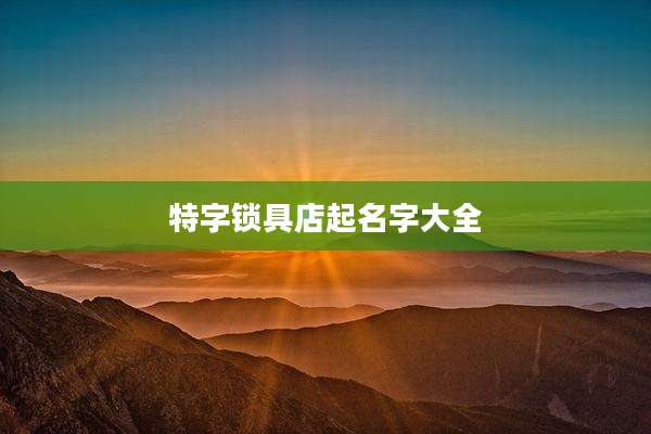 特字锁具店起名字大全