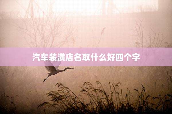 汽车装潢店名取什么好四个字