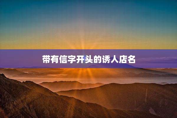 带有信字开头的诱人店名