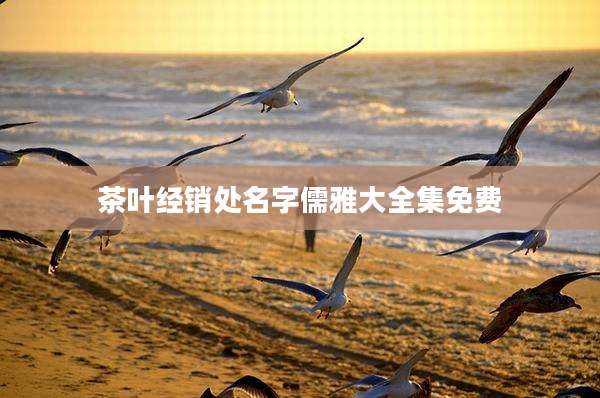 茶叶经销处名字儒雅大全集免费