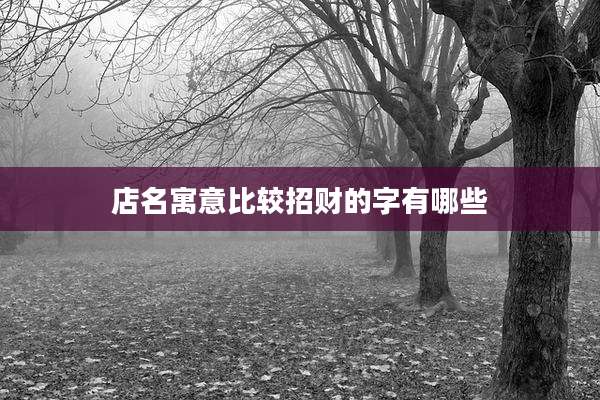 店名寓意比较招财的字有哪些