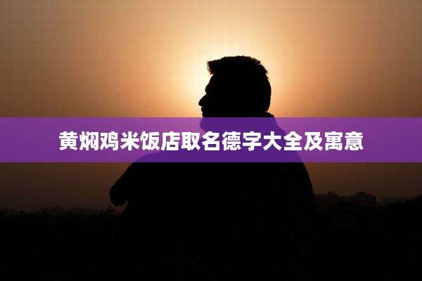 黄焖鸡米饭店取名德字大全及寓意