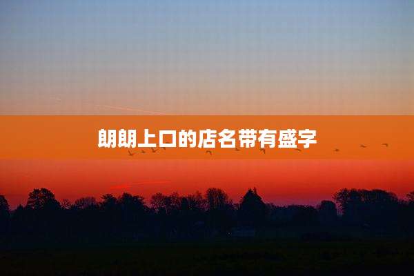 朗朗上口的店名带有盛字