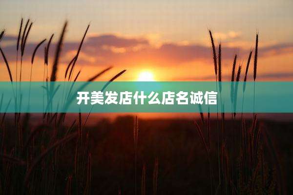 开美发店什么店名诚信