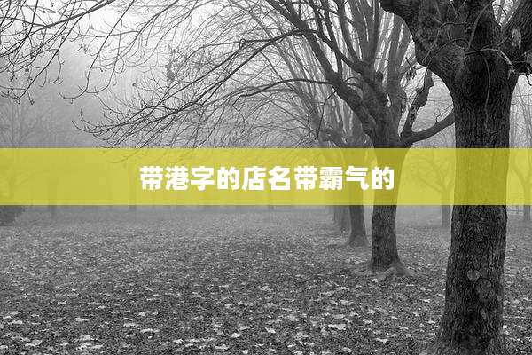 带港字的店名带霸气的